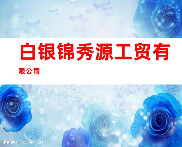 白银锦秀源工贸有限公司