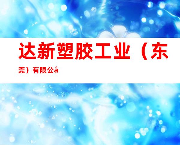 达新塑胶工业（东莞）有限公司