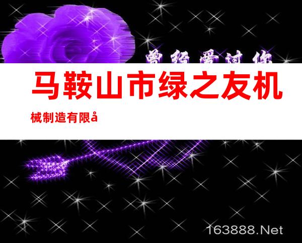 马鞍山市绿之友机械制造有限公司销售部